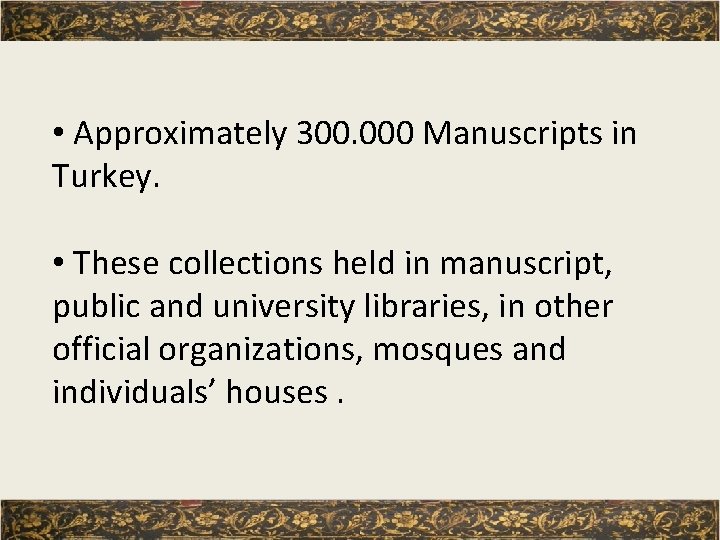  • Approximately 300. 000 Manuscripts in Turkey. • These collections held in manuscript,