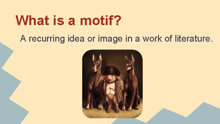 What is a motif? A recurring idea or image in a work of literature.