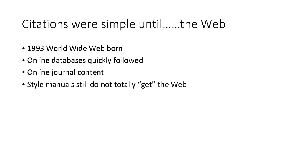 Citations were simple until……the Web • 1993 World Wide Web born • Online databases