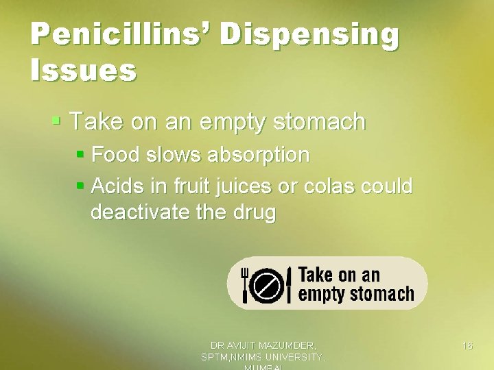 Penicillins’ Dispensing Issues § Take on an empty stomach § Food slows absorption §