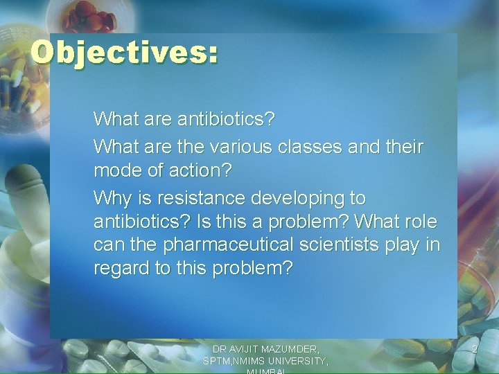 Objectives: What are antibiotics? What are the various classes and their mode of action?