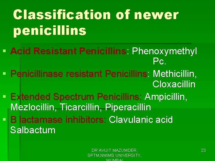 Classification of newer penicillins § Acid Resistant Penicillins: Phenoxymethyl Pc. § Penicillinase resistant Penicillins: