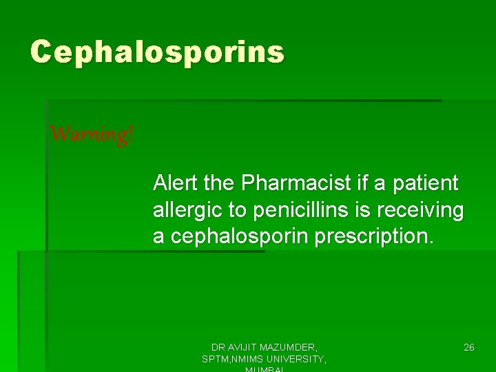 Cephalosporins Warning! Alert the Pharmacist if a patient allergic to penicillins is receiving a