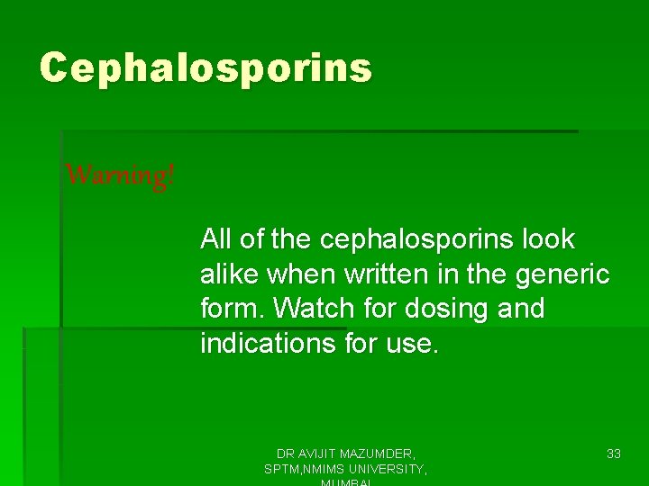 Cephalosporins Warning! All of the cephalosporins look alike when written in the generic form.