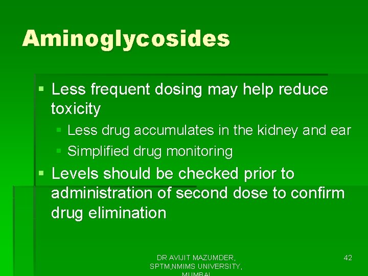 Aminoglycosides § Less frequent dosing may help reduce toxicity § Less drug accumulates in