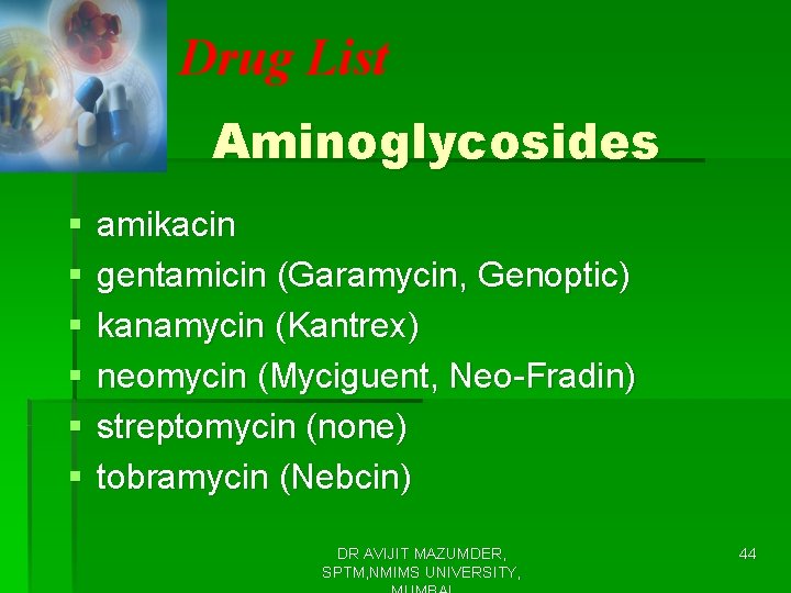 Drug List Aminoglycosides § § § amikacin gentamicin (Garamycin, Genoptic) kanamycin (Kantrex) neomycin (Myciguent,