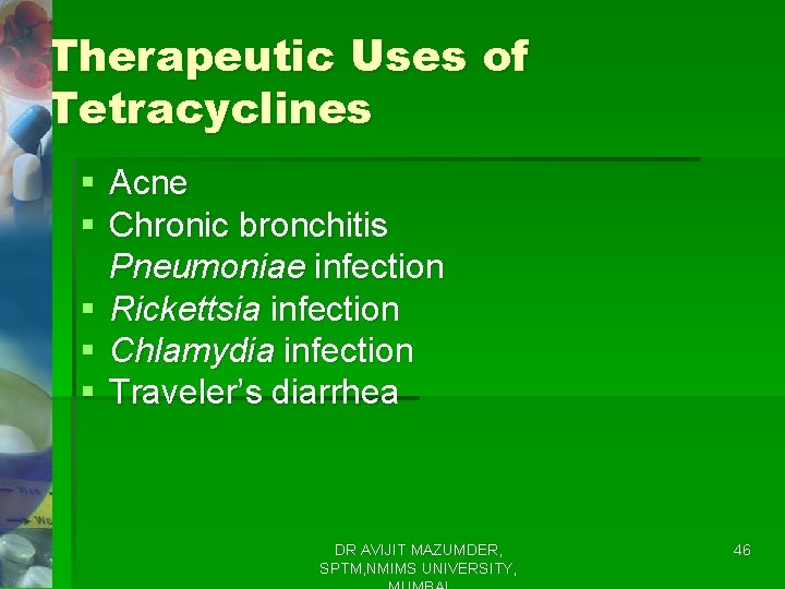 Therapeutic Uses of Tetracyclines § Acne § Chronic bronchitis Pneumoniae infection § Rickettsia infection