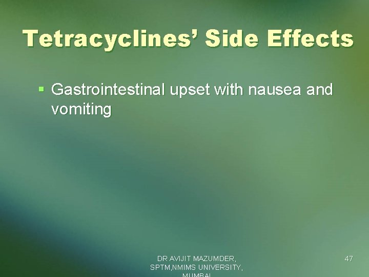 Tetracyclines’ Side Effects § Gastrointestinal upset with nausea and vomiting DR AVIJIT MAZUMDER, SPTM,