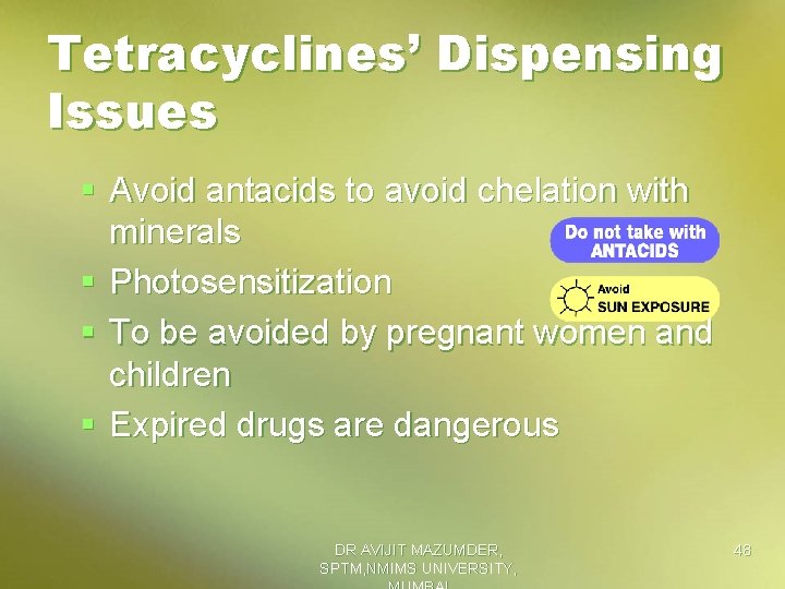 Tetracyclines’ Dispensing Issues § Avoid antacids to avoid chelation with minerals § Photosensitization §