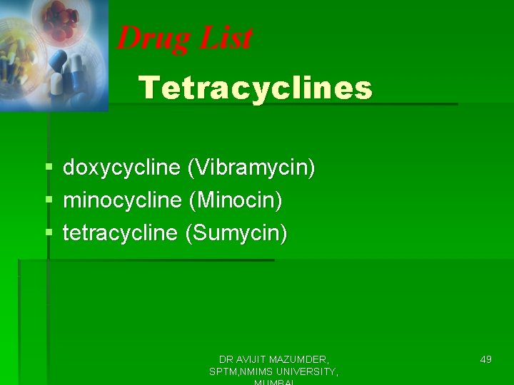 Drug List Tetracyclines § § § doxycycline (Vibramycin) minocycline (Minocin) tetracycline (Sumycin) DR AVIJIT