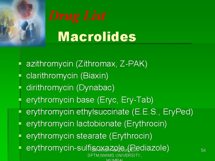 Drug List Macrolides § § § § azithromycin (Zithromax, Z-PAK) clarithromycin (Biaxin) dirithromycin (Dynabac)