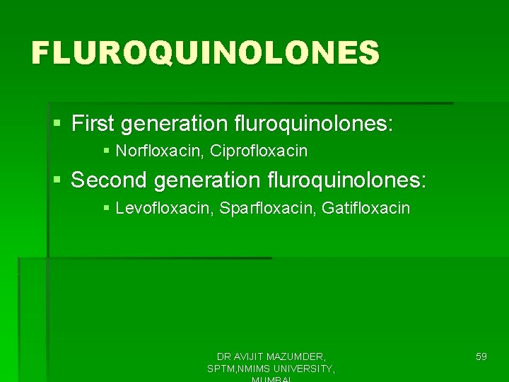 FLUROQUINOLONES § First generation fluroquinolones: § Norfloxacin, Ciprofloxacin § Second generation fluroquinolones: § Levofloxacin,