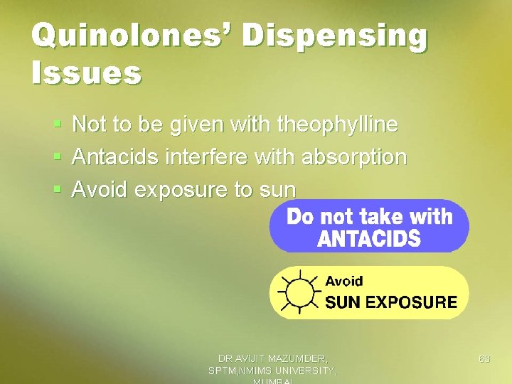 Quinolones’ Dispensing Issues § § § Not to be given with theophylline Antacids interfere