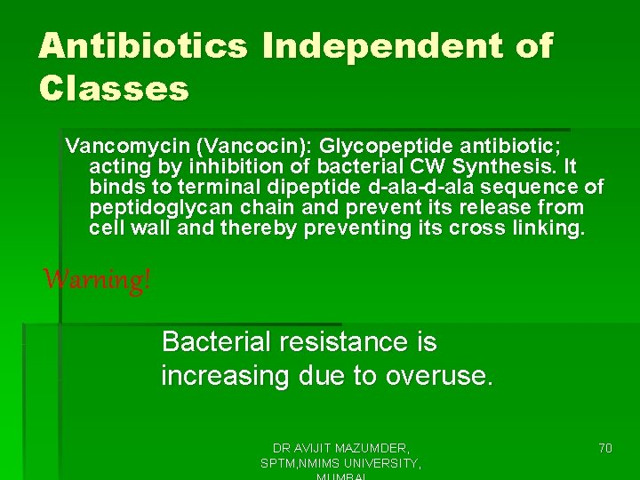 Antibiotics Independent of Classes Vancomycin (Vancocin): Glycopeptide antibiotic; acting by inhibition of bacterial CW