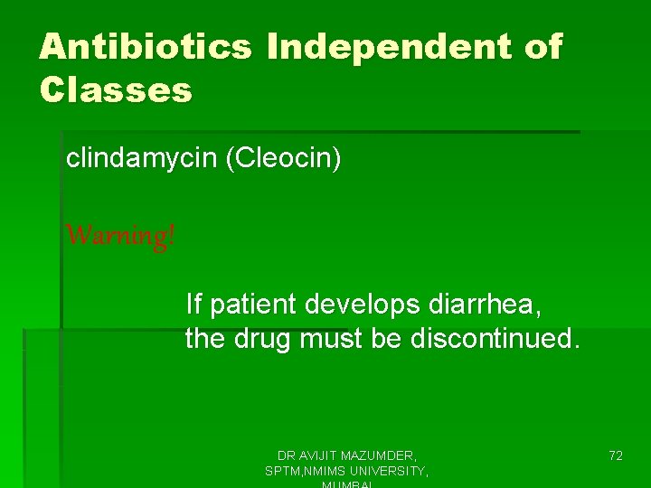 Antibiotics Independent of Classes clindamycin (Cleocin) Warning! If patient develops diarrhea, the drug must
