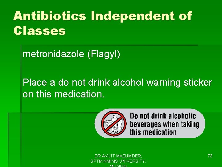 Antibiotics Independent of Classes metronidazole (Flagyl) Place a do not drink alcohol warning sticker