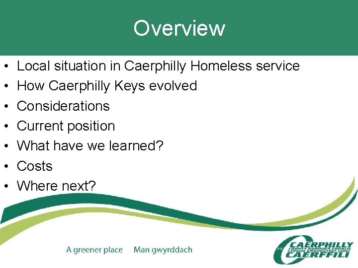 Overview • • Local situation in Caerphilly Homeless service How Caerphilly Keys evolved Considerations