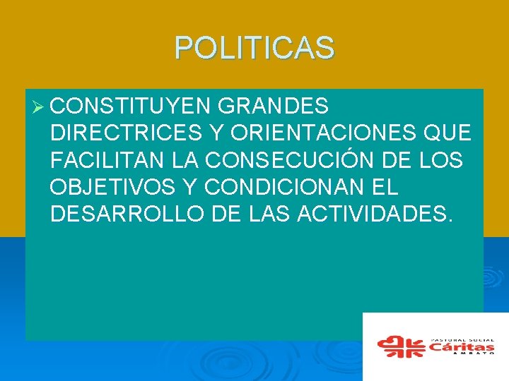 POLITICAS Ø CONSTITUYEN GRANDES DIRECTRICES Y ORIENTACIONES QUE FACILITAN LA CONSECUCIÓN DE LOS OBJETIVOS