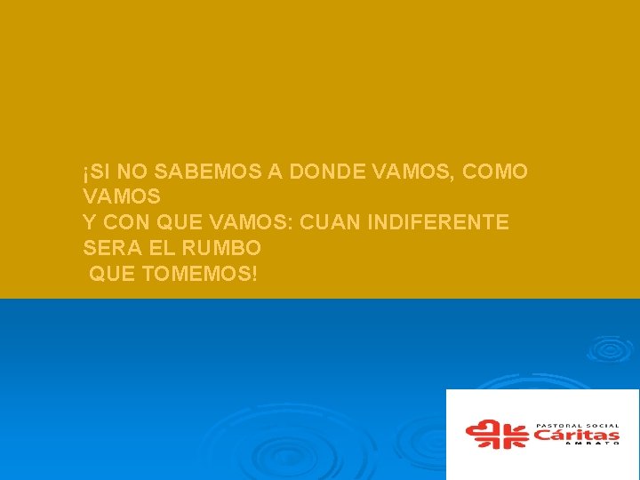 ¡SI NO SABEMOS A DONDE VAMOS, COMO VAMOS Y CON QUE VAMOS: CUAN INDIFERENTE