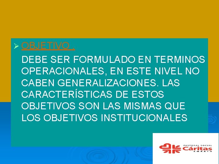 Ø OBJETIVO. DEBE SER FORMULADO EN TERMINOS OPERACIONALES, EN ESTE NIVEL NO CABEN GENERALIZACIONES.