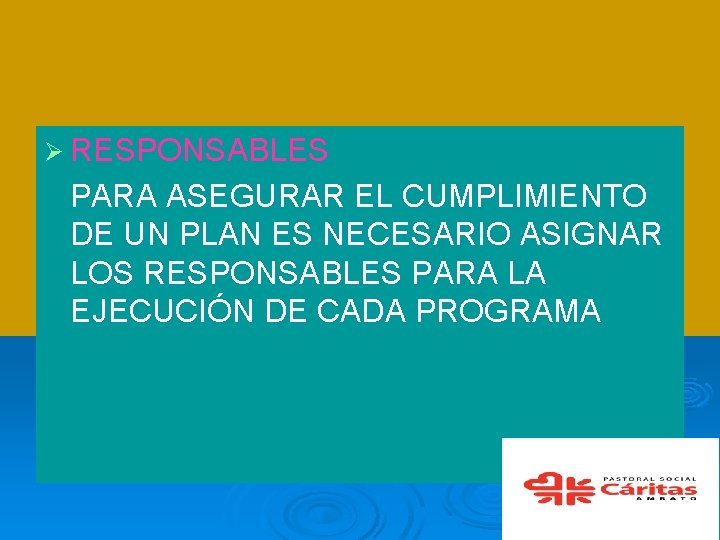 Ø RESPONSABLES PARA ASEGURAR EL CUMPLIMIENTO DE UN PLAN ES NECESARIO ASIGNAR LOS RESPONSABLES