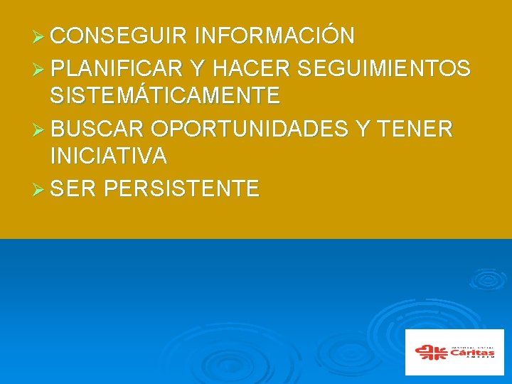 Ø CONSEGUIR INFORMACIÓN Ø PLANIFICAR Y HACER SEGUIMIENTOS SISTEMÁTICAMENTE Ø BUSCAR OPORTUNIDADES Y TENER