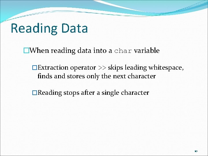 Reading Data �When reading data into a char variable �Extraction operator >> skips leading