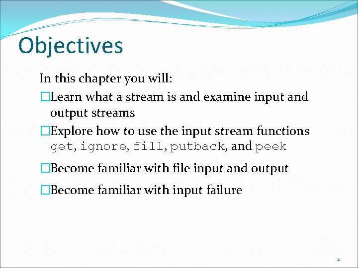 Objectives In this chapter you will: �Learn what a stream is and examine input