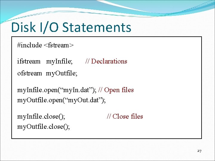 Disk I/O Statements #include <fstream> ifstream my. Infile; // Declarations ofstream my. Outfile; my.