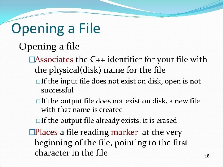 Opening a File Opening a file �Associates the C++ identifier for your file with