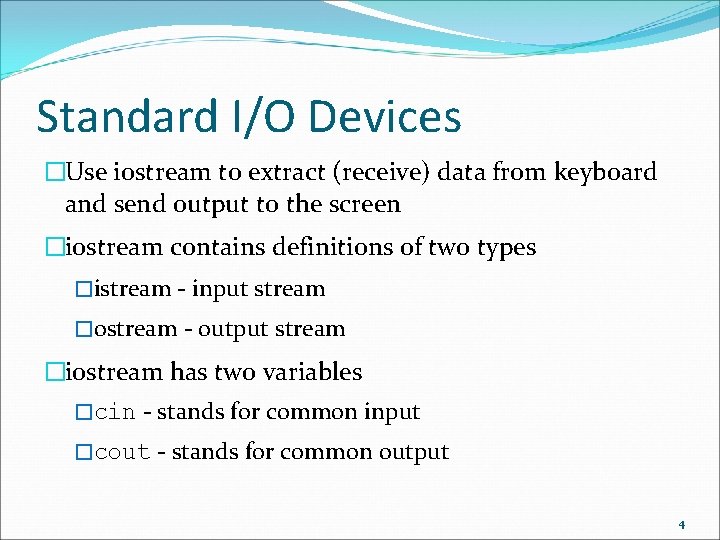 Standard I/O Devices �Use iostream to extract (receive) data from keyboard and send output