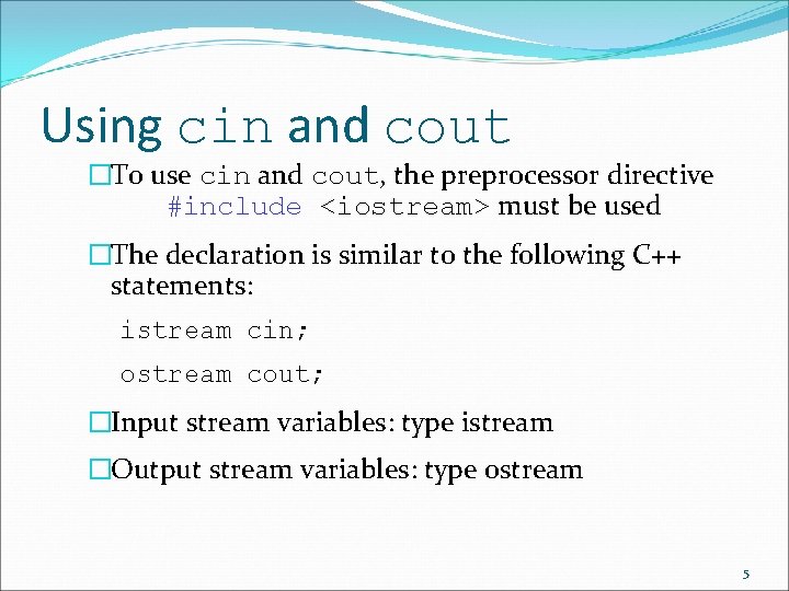 Using cin and cout �To use cin and cout, the preprocessor directive #include <iostream>