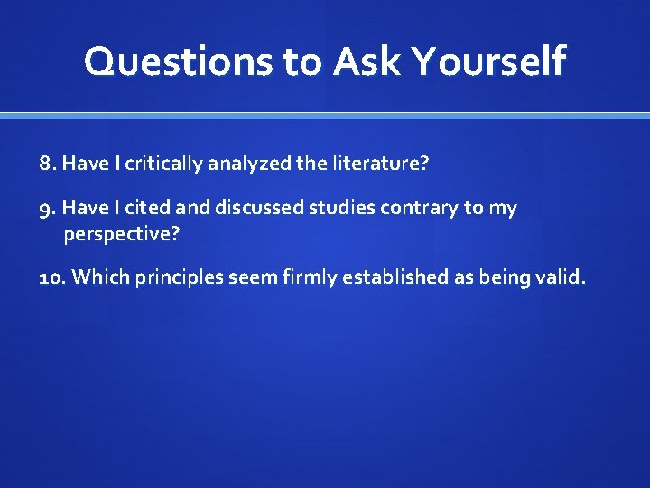 Questions to Ask Yourself 8. Have I critically analyzed the literature? 9. Have I