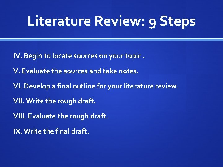 Literature Review: 9 Steps IV. Begin to locate sources on your topic. V. Evaluate