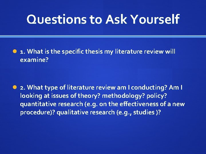 Questions to Ask Yourself 1. What is the specific thesis my literature review will