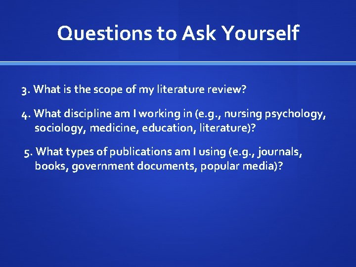 Questions to Ask Yourself 3. What is the scope of my literature review? 4.