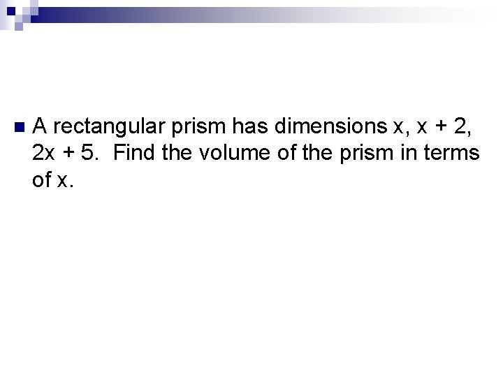 n A rectangular prism has dimensions x, x + 2, 2 x + 5.