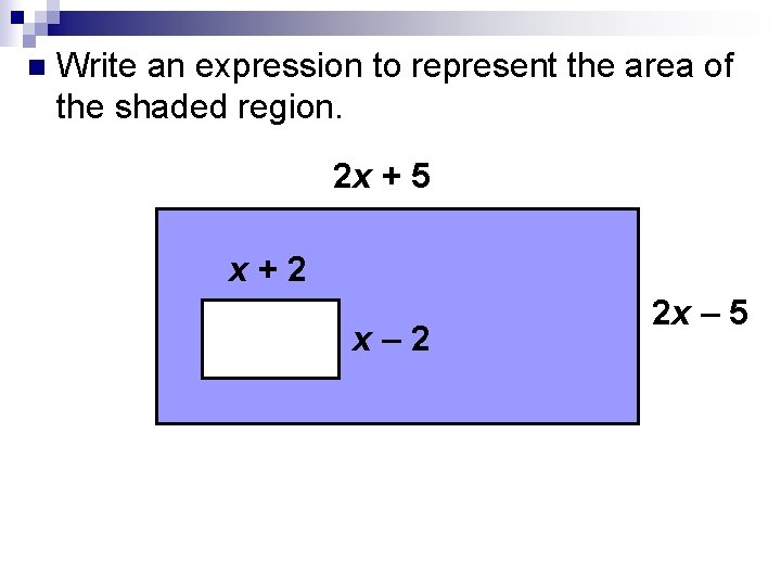n Write an expression to represent the area of the shaded region. 2 x