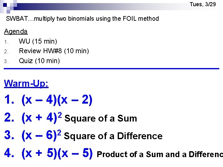 Tues, 3/29 SWBAT…multiply two binomials using the FOIL method Agenda 1. WU (15 min)