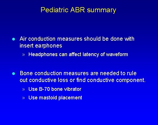 Pediatric ABR summary l Air conduction measures should be done with insert earphones »