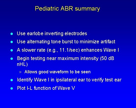 Pediatric ABR summary l Use earlobe inverting electrodes l Use alternating tone burst to