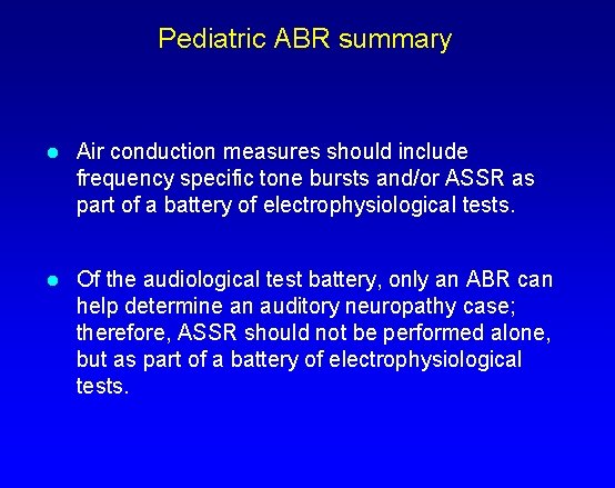 Pediatric ABR summary l Air conduction measures should include frequency specific tone bursts and/or
