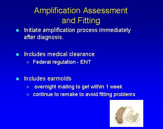 Amplification Assessment and Fitting l Initiate amplification process immediately after diagnosis. l Includes medical