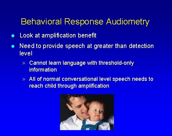 Behavioral Response Audiometry l Look at amplification benefit l Need to provide speech at