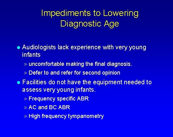 Impediments to Lowering Diagnostic Age l Audiologists lack experience with very young infants »