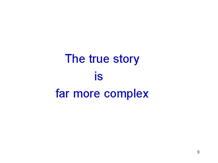  The true story is far more complex 9 