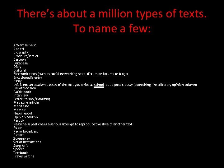 There’s about a million types of texts. To name a few: Advertisement Appeal Biography