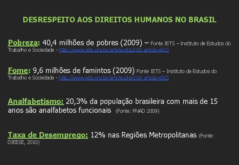 DESRESPEITO AOS DIREITOS HUMANOS NO BRASIL Pobreza: 40, 4 milhões de pobres (2009) –