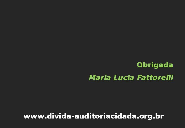 Obrigada Maria Lucia Fattorelli www. divida-auditoriacidada. org. br 