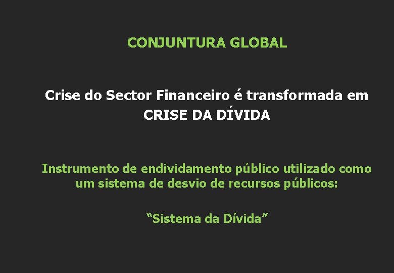 CONJUNTURA GLOBAL Crise do Sector Financeiro é transformada em CRISE DA DÍVIDA Instrumento de